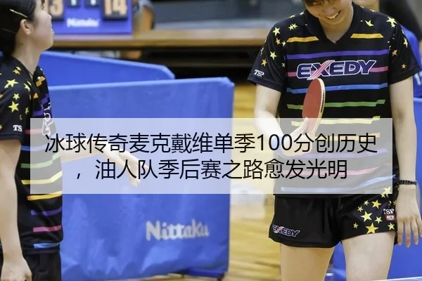 冰球传奇麦克戴维单季100分创历史，油人队季后赛之路愈发光明
