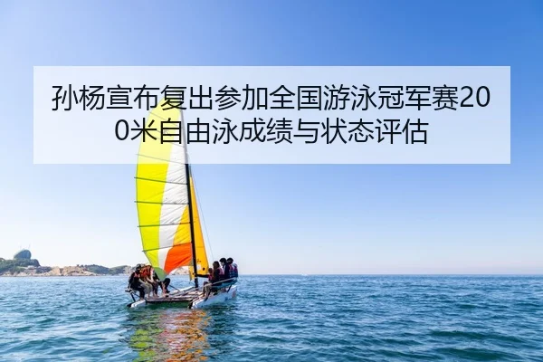 孙杨宣布复出参加全国游泳冠军赛200米自由泳成绩与状态评估